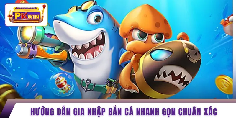 Hướng dẫn gia nhập bắn cá nhanh gọn chuẩn xác