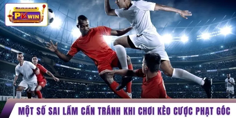 Một số sai lầm cần tránh khi chơi kèo cược phạt góc